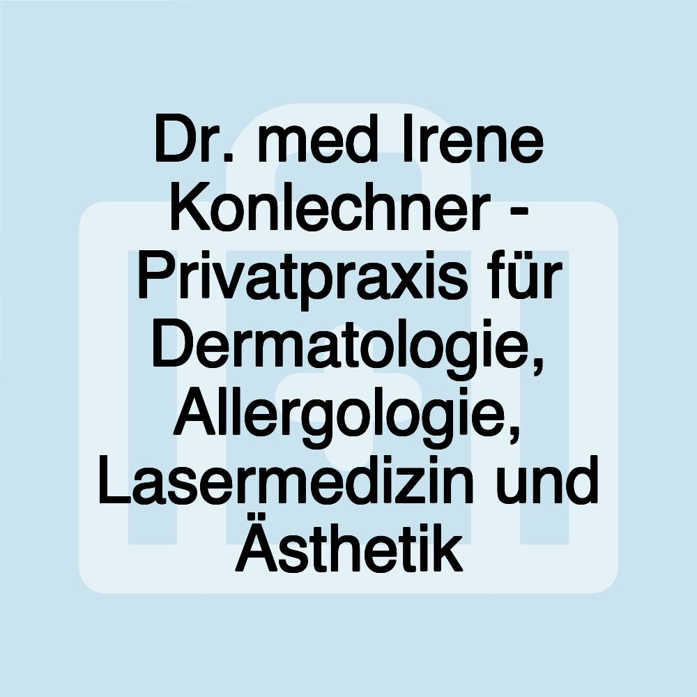 Dr. med Irene Konlechner - Privatpraxis für Dermatologie, Allergologie, Lasermedizin und Ästhetik