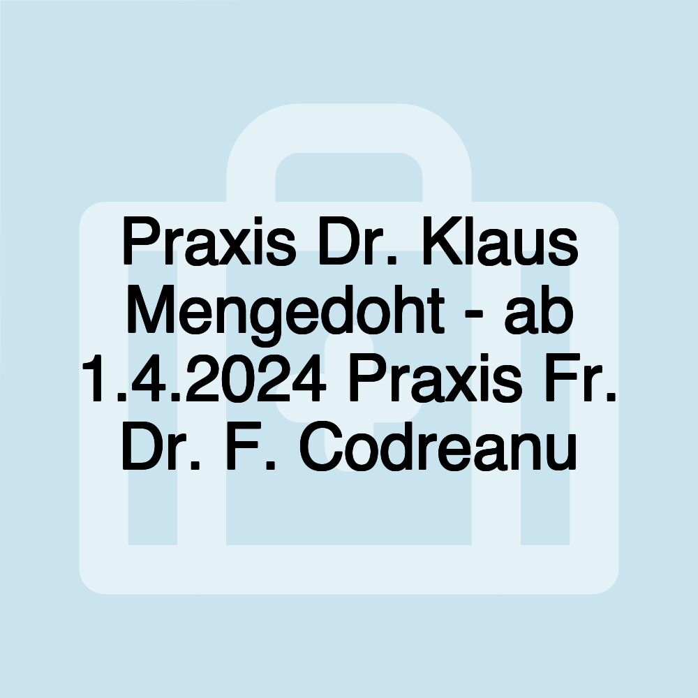 Praxis Dr. Klaus Mengedoht - ab 1.4.2024 Praxis Fr. Dr. F. Codreanu