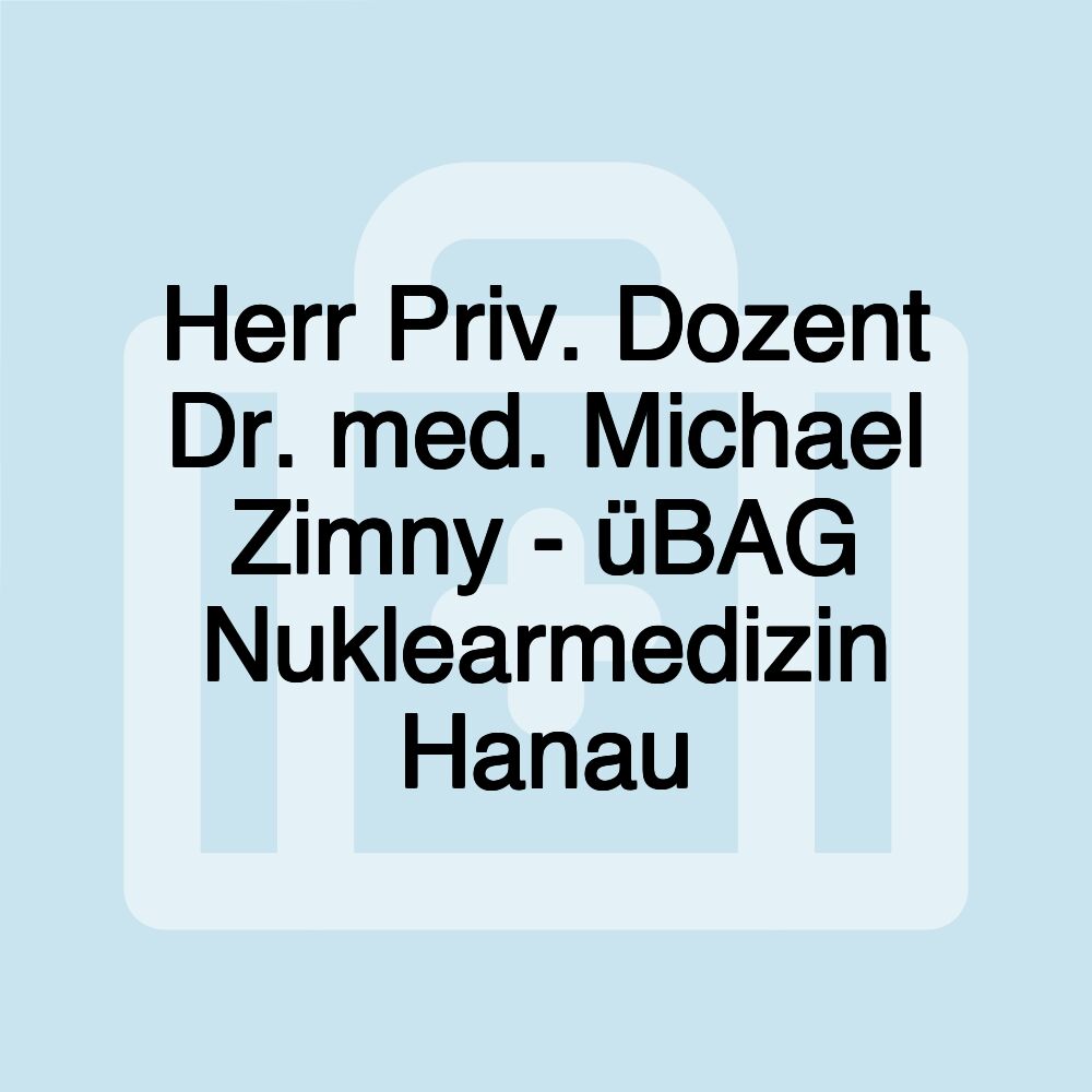 Herr Priv. Dozent Dr. med. Michael Zimny - üBAG Nuklearmedizin Hanau