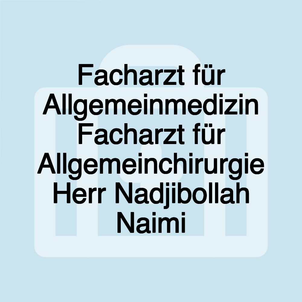 Facharzt für Allgemeinmedizin Facharzt für Allgemeinchirurgie Herr Nadjibollah Naimi