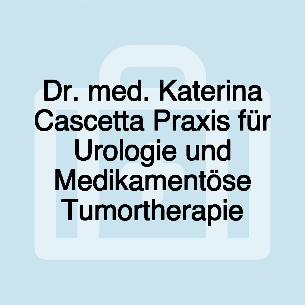 Dr. med. Katerina Cascetta Praxis für Urologie und Medikamentöse Tumortherapie