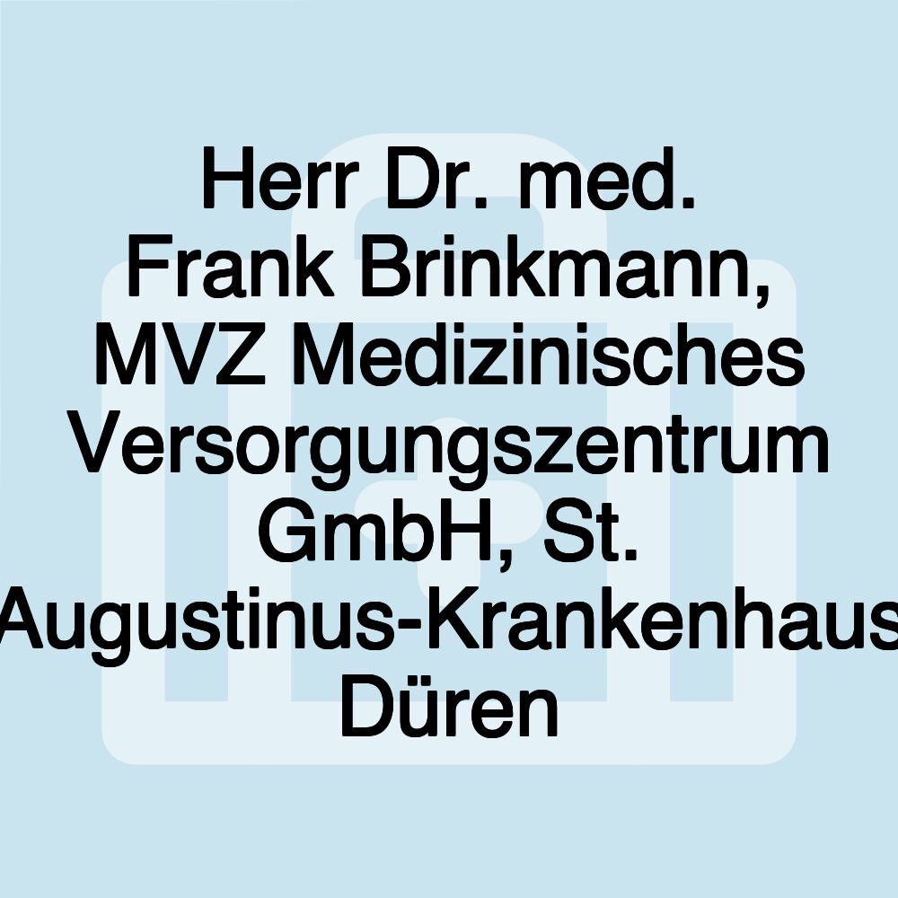 Herr Dr. med. Frank Brinkmann, MVZ Medizinisches Versorgungszentrum GmbH, St. Augustinus-Krankenhaus Düren