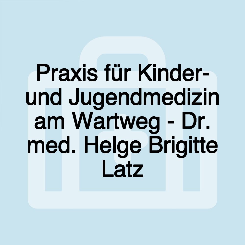 Praxis für Kinder- und Jugendmedizin am Wartweg - Dr. med. Helge Brigitte Latz