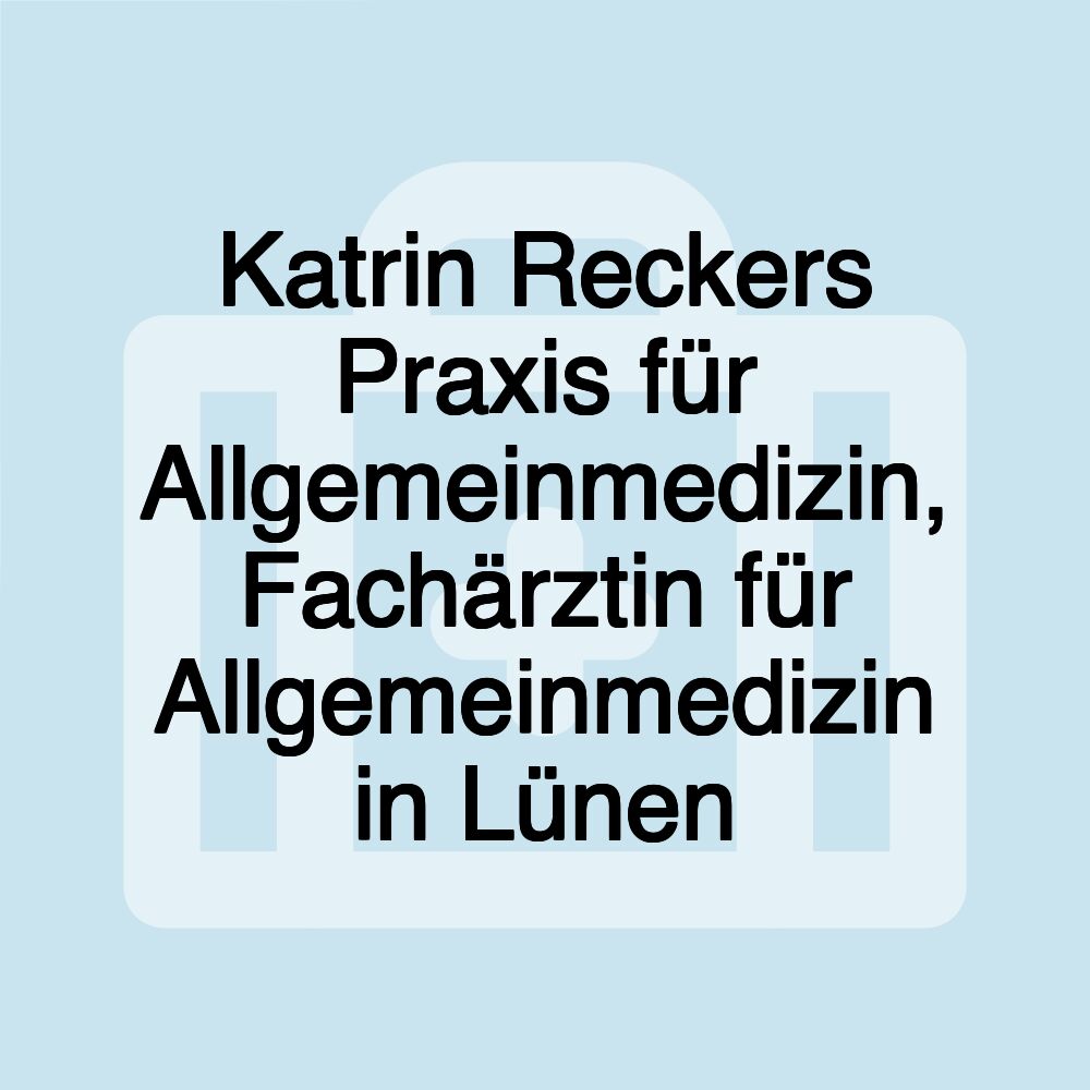 Katrin Reckers Praxis für Allgemeinmedizin, Fachärztin für Allgemeinmedizin in Lünen