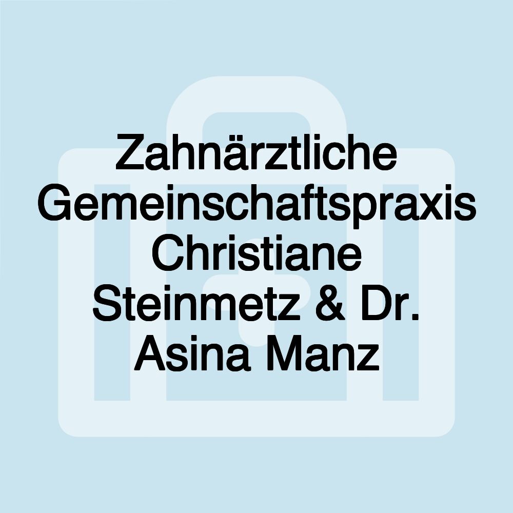 Zahnärztliche Gemeinschaftspraxis Christiane Steinmetz & Dr. Asina Manz