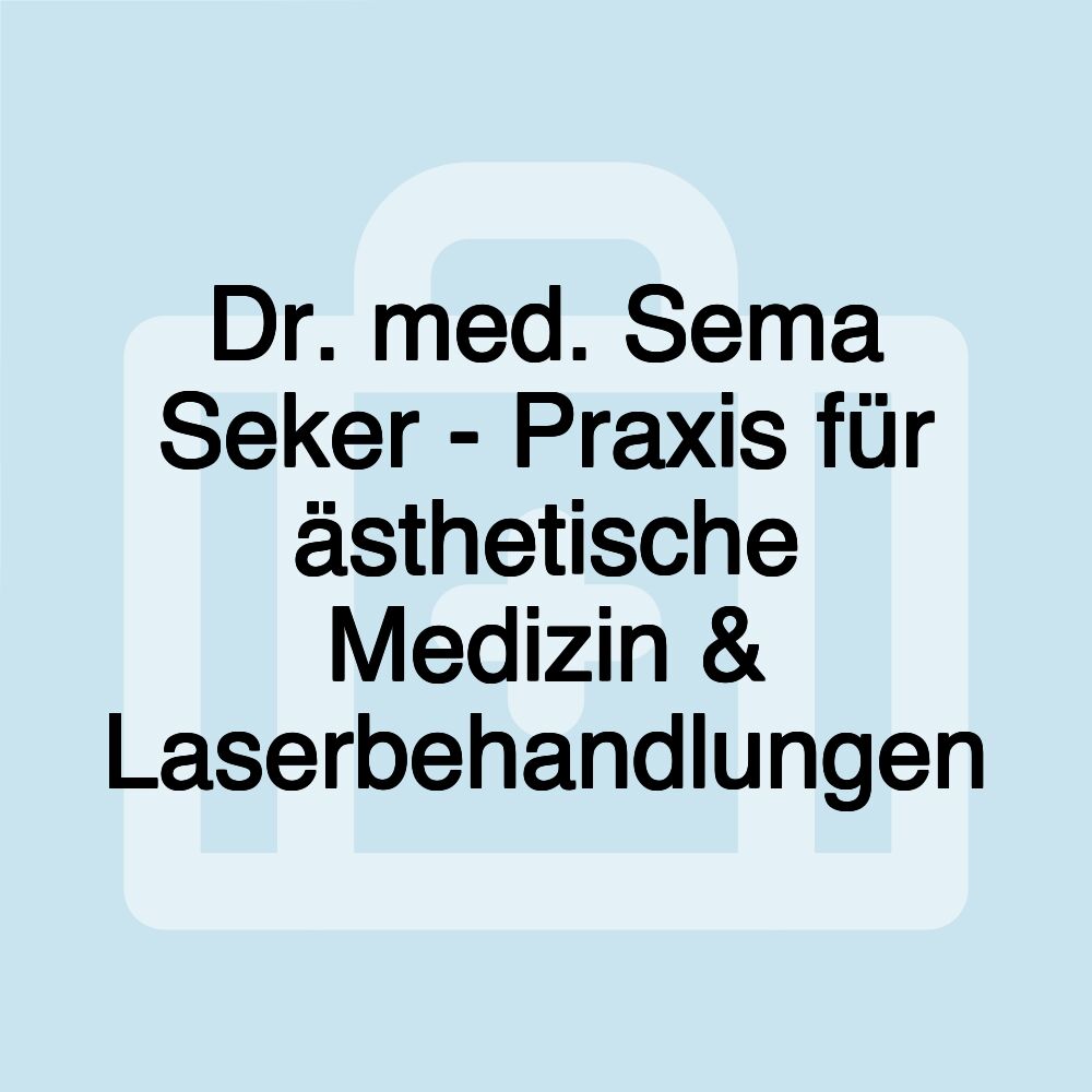 Dr. med. Sema Seker - Praxis für ästhetische Medizin & Laserbehandlungen
