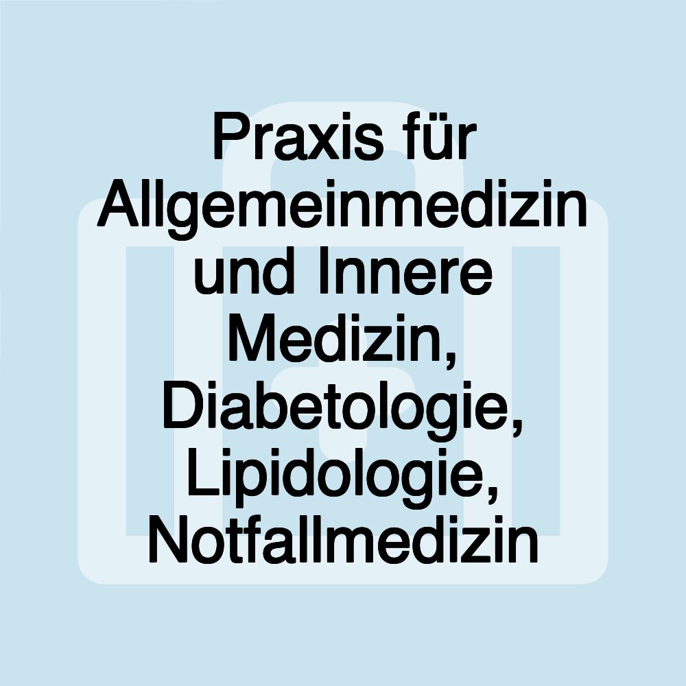 Praxis für Allgemeinmedizin und Innere Medizin, Diabetologie, Lipidologie, Notfallmedizin