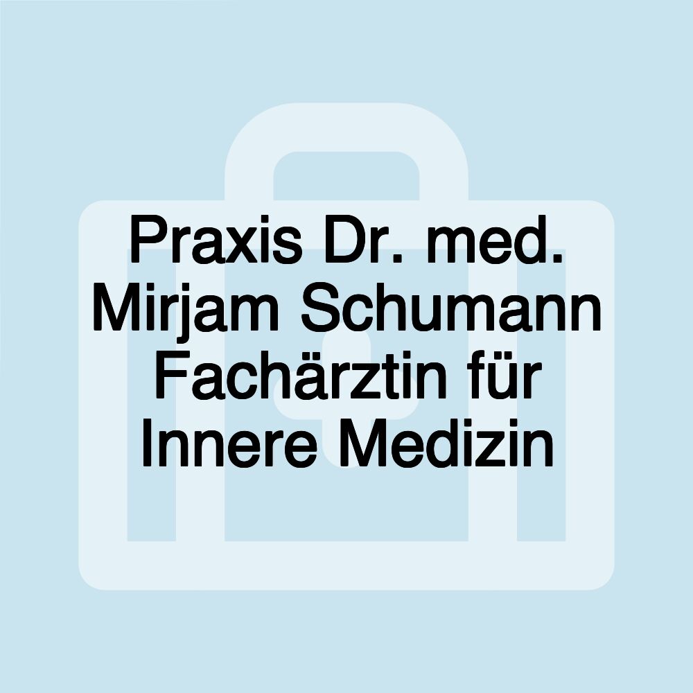 Praxis Dr. med. Mirjam Schumann Fachärztin für Innere Medizin