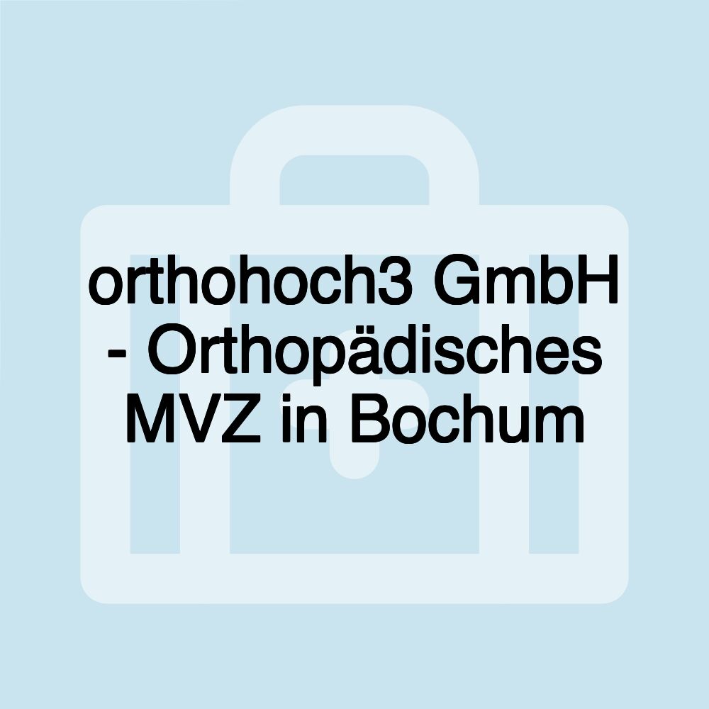 orthohoch3 GmbH - Orthopädisches MVZ in Bochum