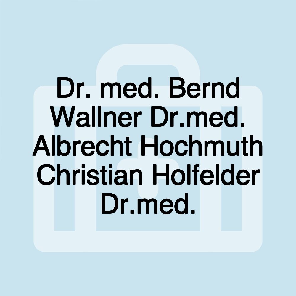 Dr. med. Bernd Wallner Dr.med. Albrecht Hochmuth Christian Holfelder Dr.med.