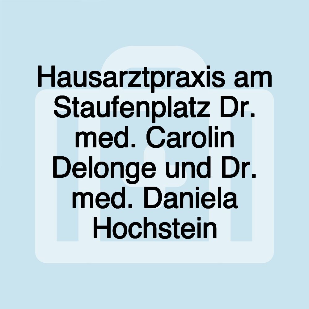 Hausarztpraxis am Staufenplatz Dr. med. Carolin Delonge und Dr. med. Daniela Hochstein