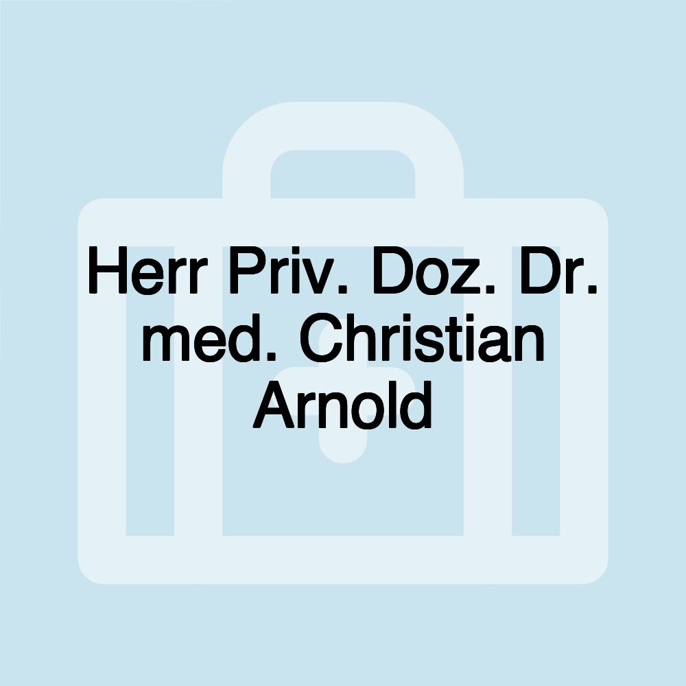 Herr Priv. Doz. Dr. med. Christian Arnold