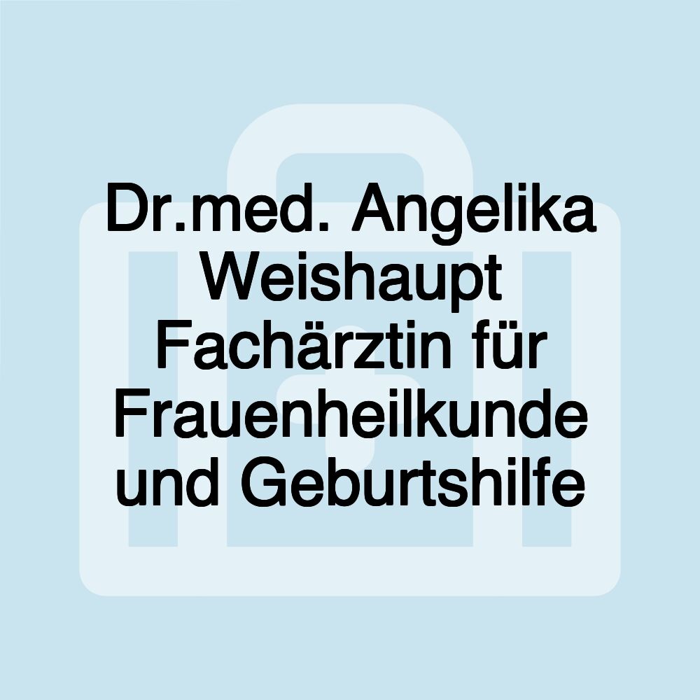 Dr.med. Angelika Weishaupt Fachärztin für Frauenheilkunde und Geburtshilfe