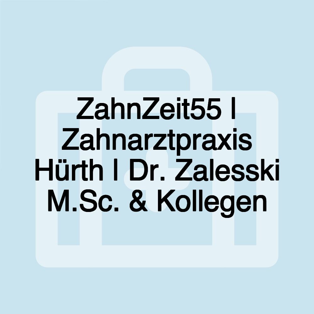 ZahnZeit55 | Zahnarztpraxis Hürth | Dr. Zalesski M.Sc. & Kollegen