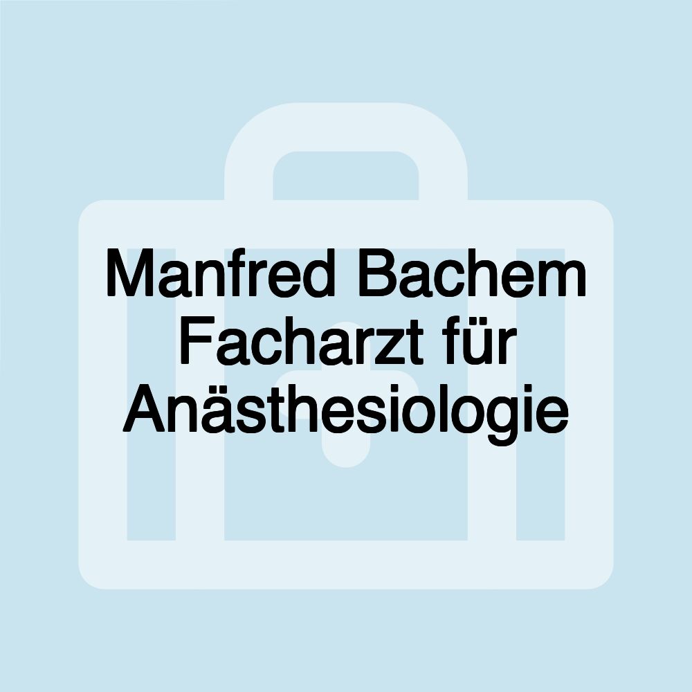 Manfred Bachem Facharzt für Anästhesiologie