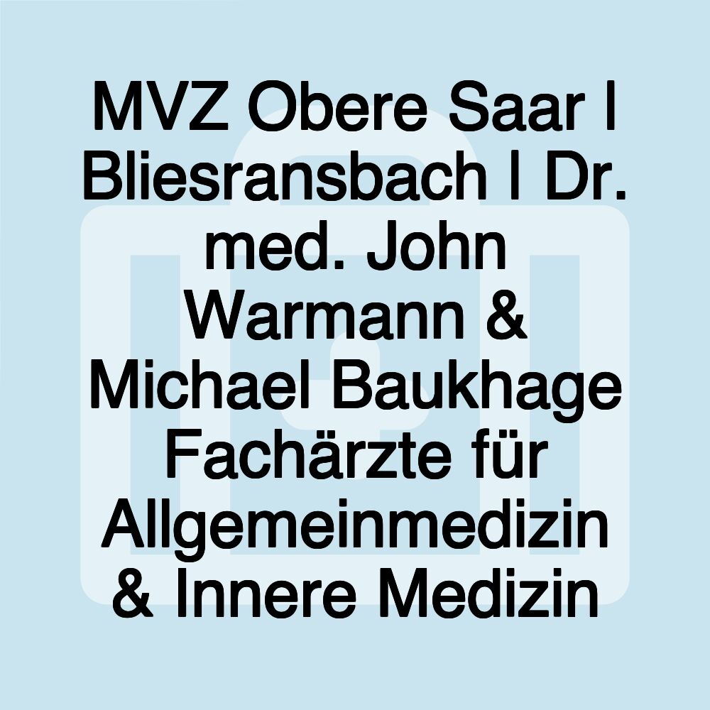 MVZ Obere Saar | Bliesransbach | Dr. med. John Warmann & Michael Baukhage Fachärzte für Allgemeinmedizin & Innere Medizin