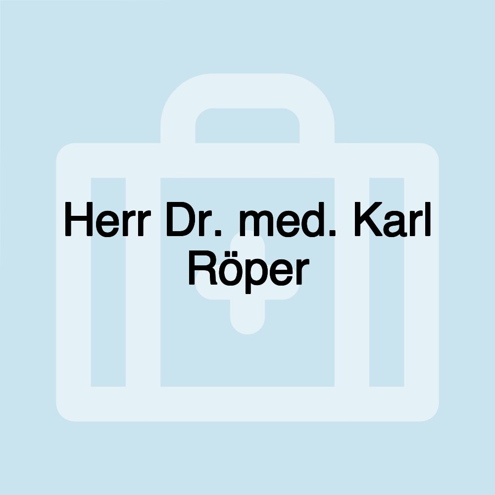 Herr Dr. med. Karl Röper