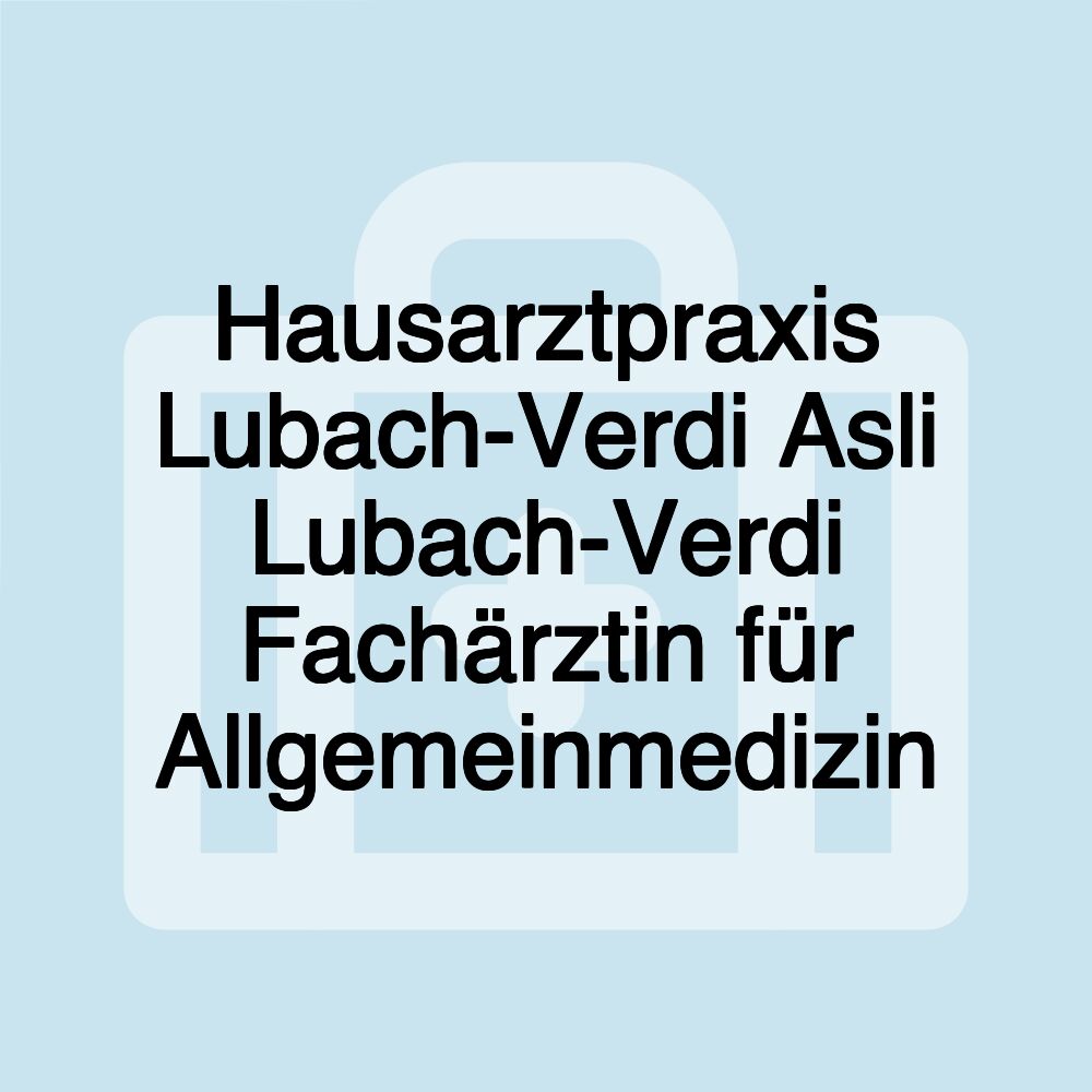 Hausarztpraxis Lubach-Verdi Asli Lubach-Verdi Fachärztin für Allgemeinmedizin
