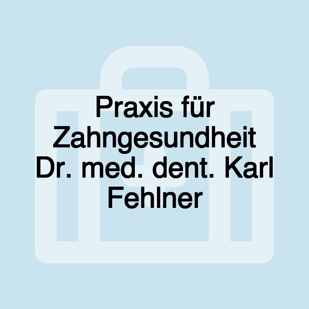 Praxis für Zahngesundheit Dr. med. dent. Karl Fehlner