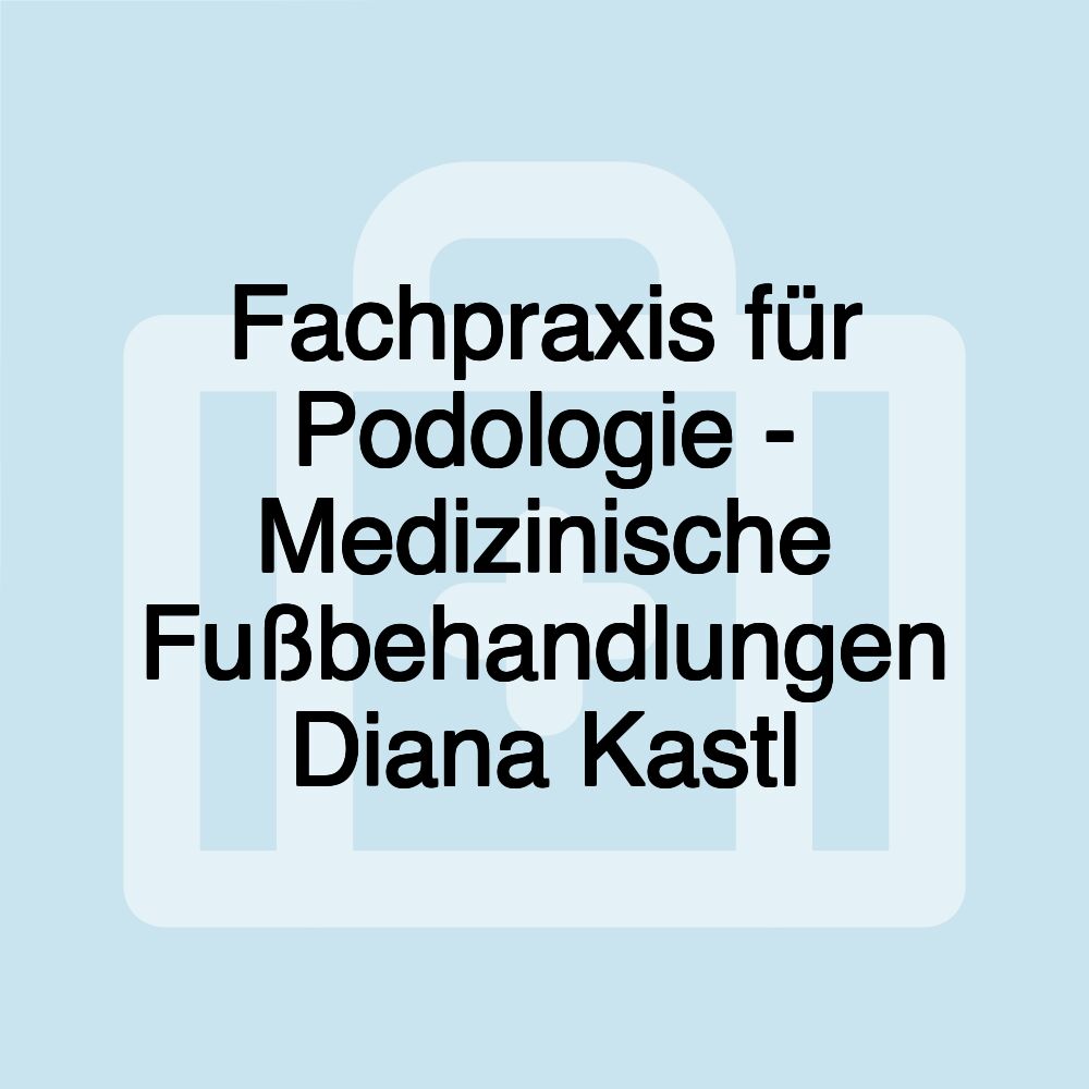 Fachpraxis für Podologie - Medizinische Fußbehandlungen Diana Kastl