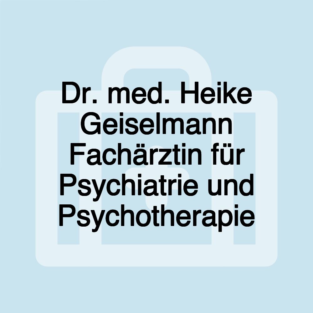 Dr. med. Heike Geiselmann Fachärztin für Psychiatrie und Psychotherapie