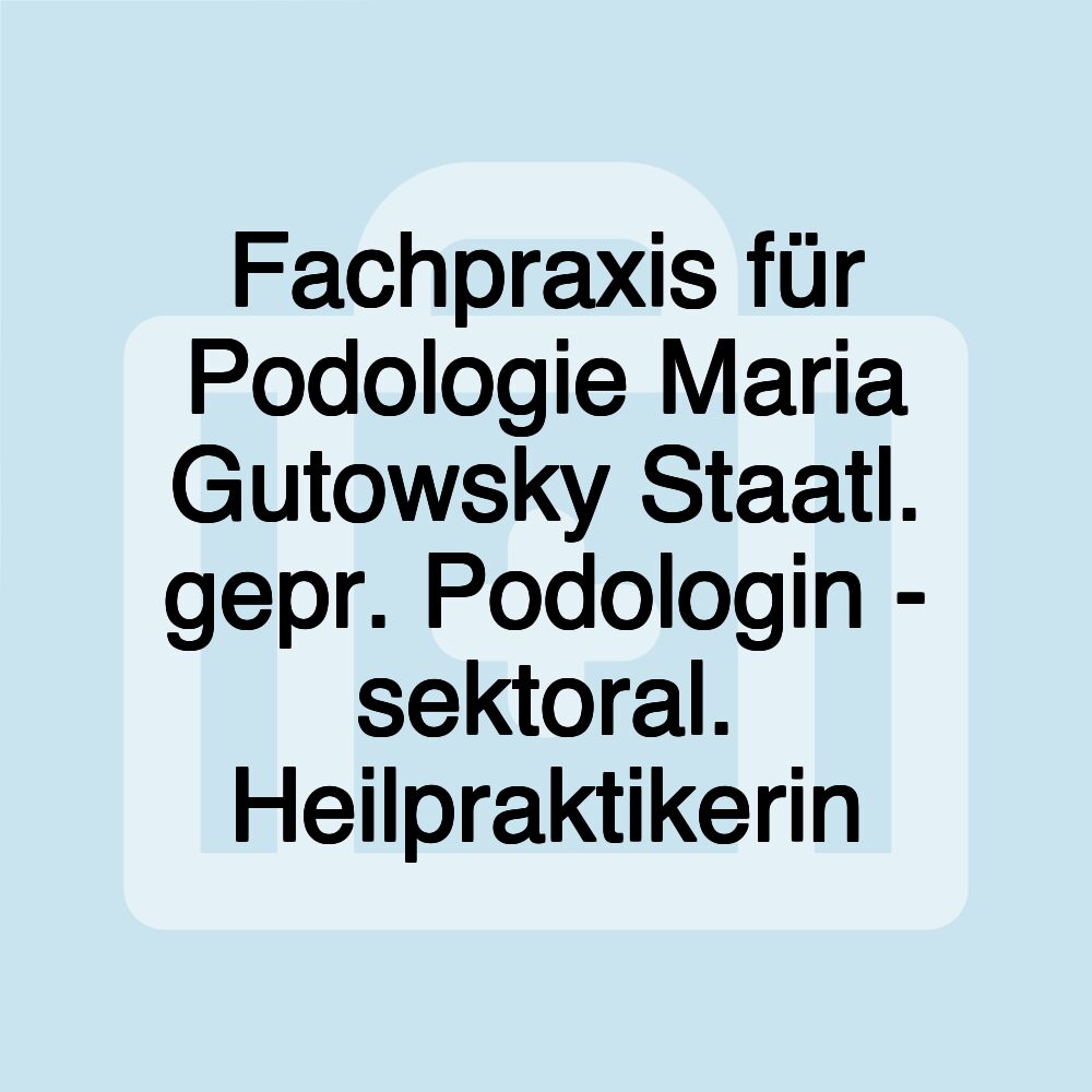 Fachpraxis für Podologie Maria Gutowsky Staatl. gepr. Podologin - sektoral. Heilpraktikerin