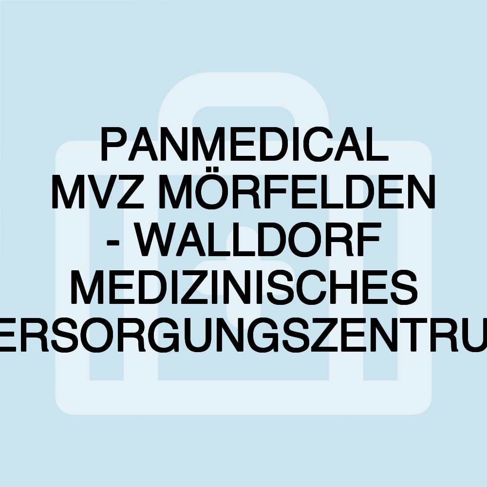 PANMEDICAL MVZ MÖRFELDEN - WALLDORF MEDIZINISCHES VERSORGUNGSZENTRUM