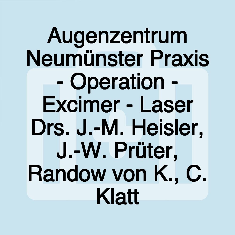 Augenzentrum Neumünster Praxis - Operation - Excimer - Laser Drs. J.-M. Heisler, J.-W. Prüter, Randow von K., C. Klatt