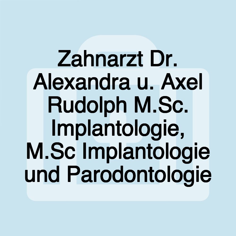 Zahnarzt Dr. Alexandra u. Axel Rudolph M.Sc. Implantologie, M.Sc Implantologie und Parodontologie