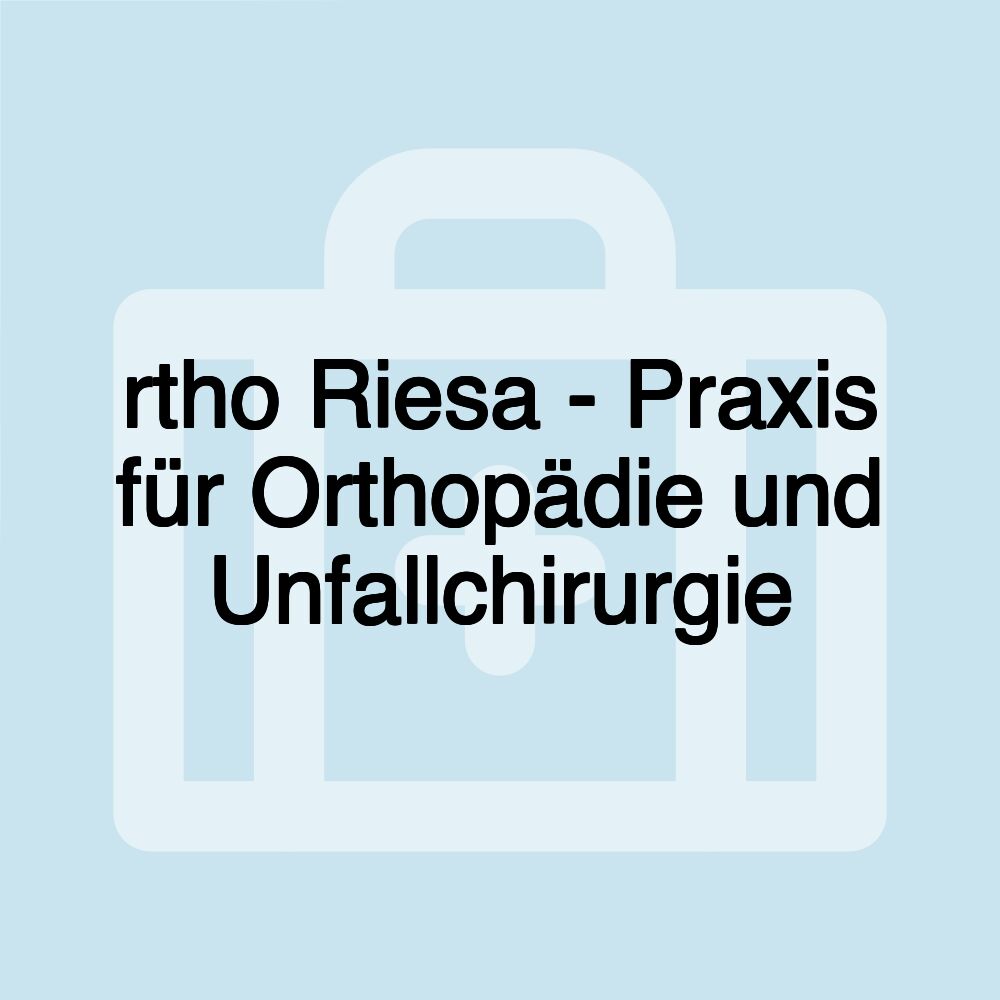 rtho Riesa - Praxis für Orthopädie und Unfallchirurgie