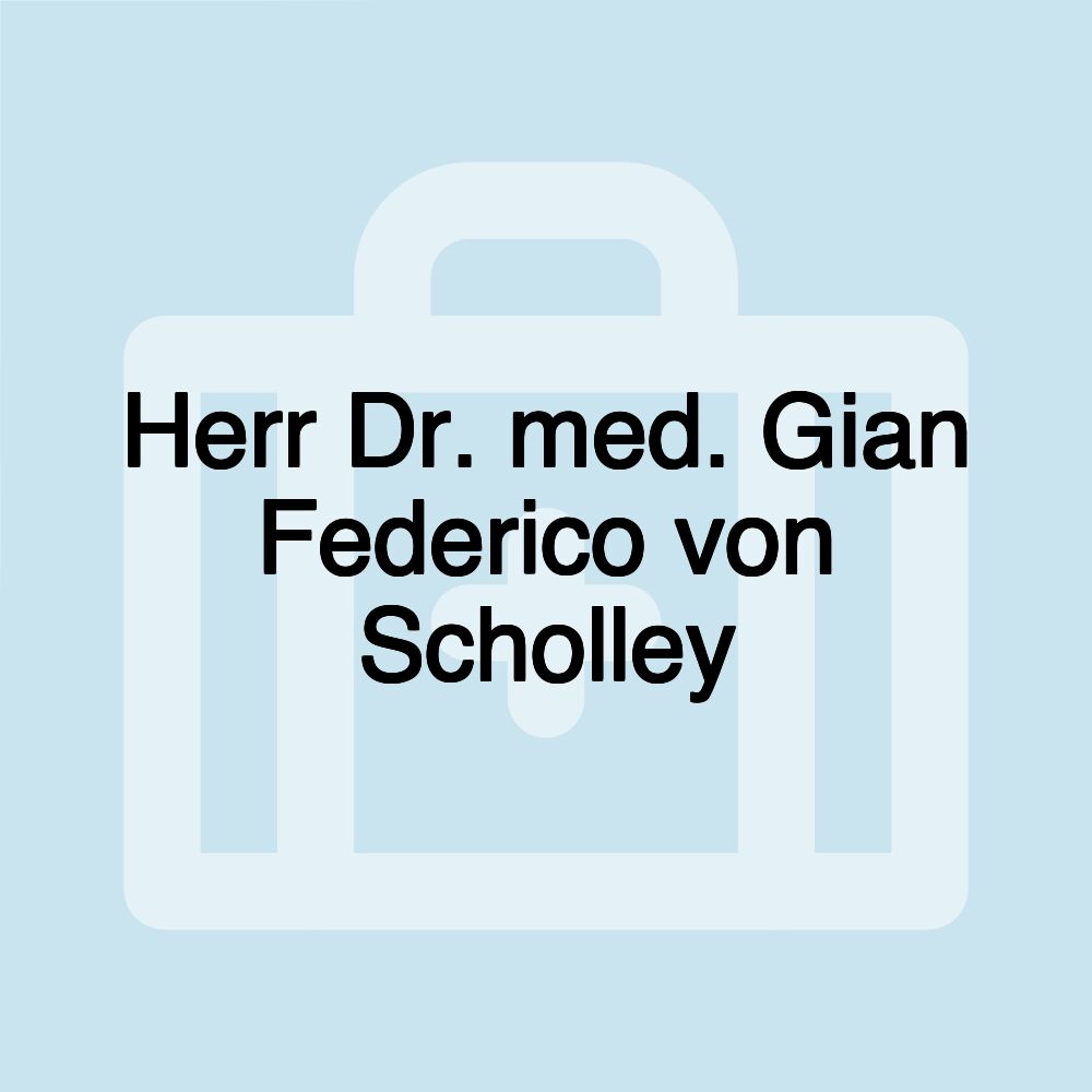 Herr Dr. med. Gian Federico von Scholley