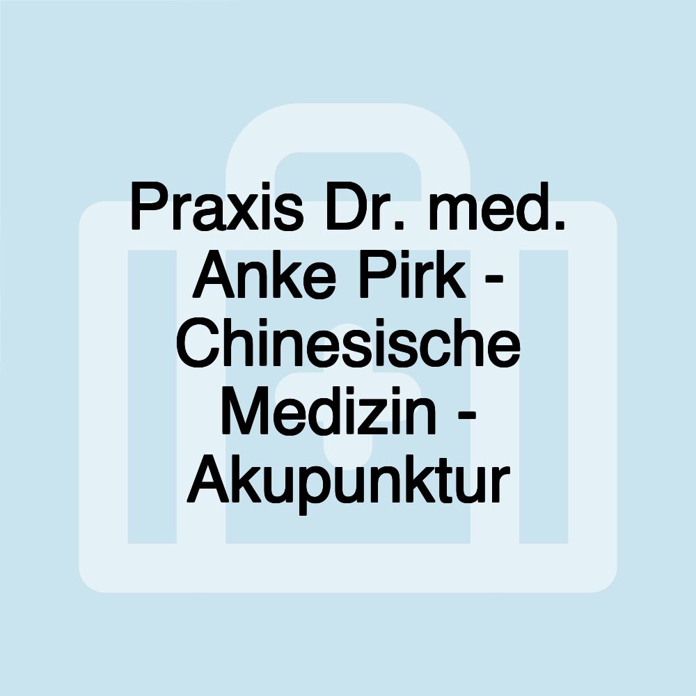 Praxis Dr. med. Anke Pirk - Chinesische Medizin - Akupunktur