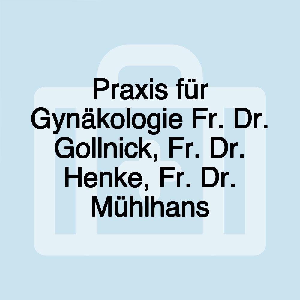 Praxis für Gynäkologie Fr. Dr. Gollnick, Fr. Dr. Henke, Fr. Dr. Mühlhans