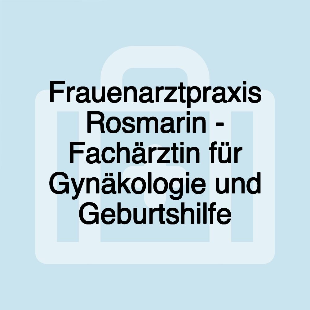 Frauenarztpraxis Rosmarin - Fachärztin für Gynäkologie und Geburtshilfe