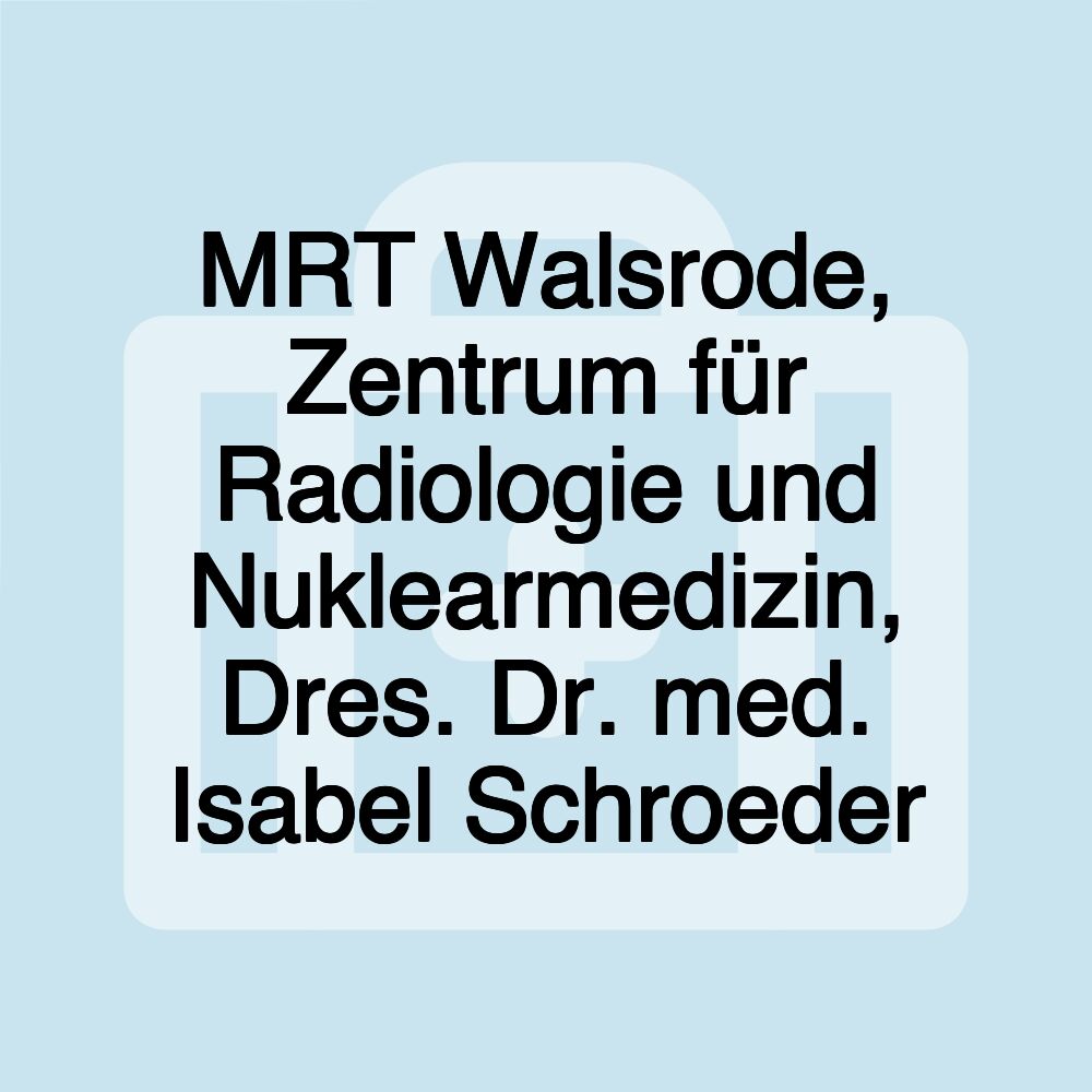 MRT Walsrode, Zentrum für Radiologie und Nuklearmedizin, Dres. Dr. med. Isabel Schroeder