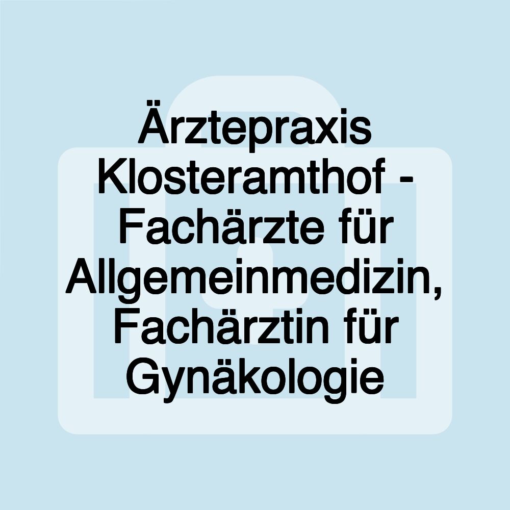 Ärztepraxis Klosteramthof - Fachärzte für Allgemeinmedizin, Fachärztin für Gynäkologie