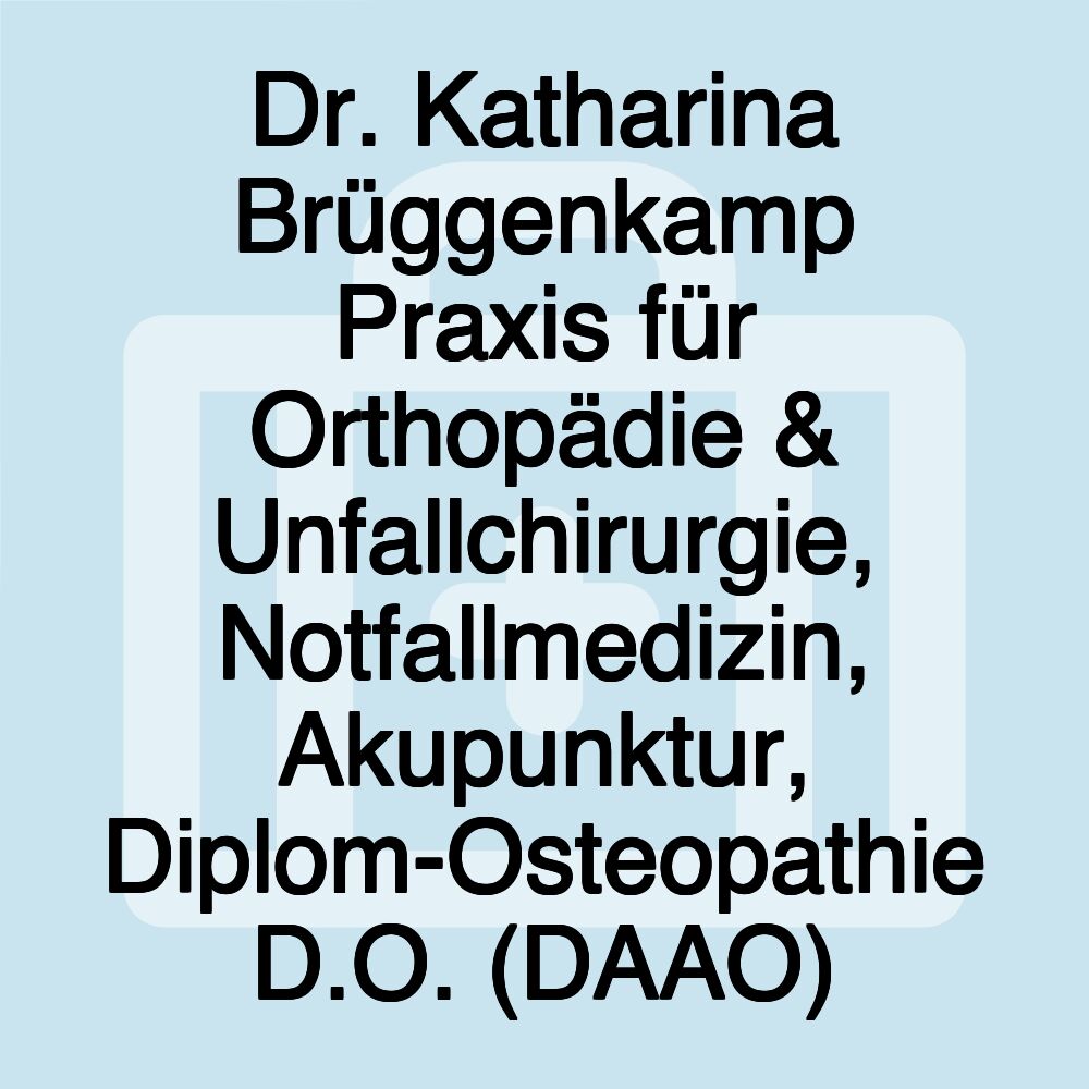 Dr. Katharina Brüggenkamp Praxis für Orthopädie & Unfallchirurgie, Notfallmedizin, Akupunktur, Diplom-Osteopathie D.O. (DAAO)