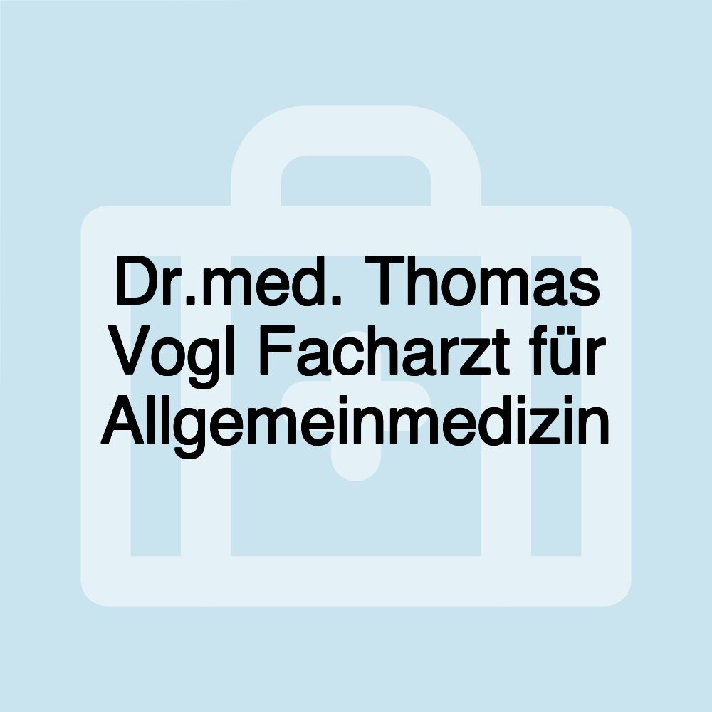 Dr.med. Thomas Vogl Facharzt für Allgemeinmedizin