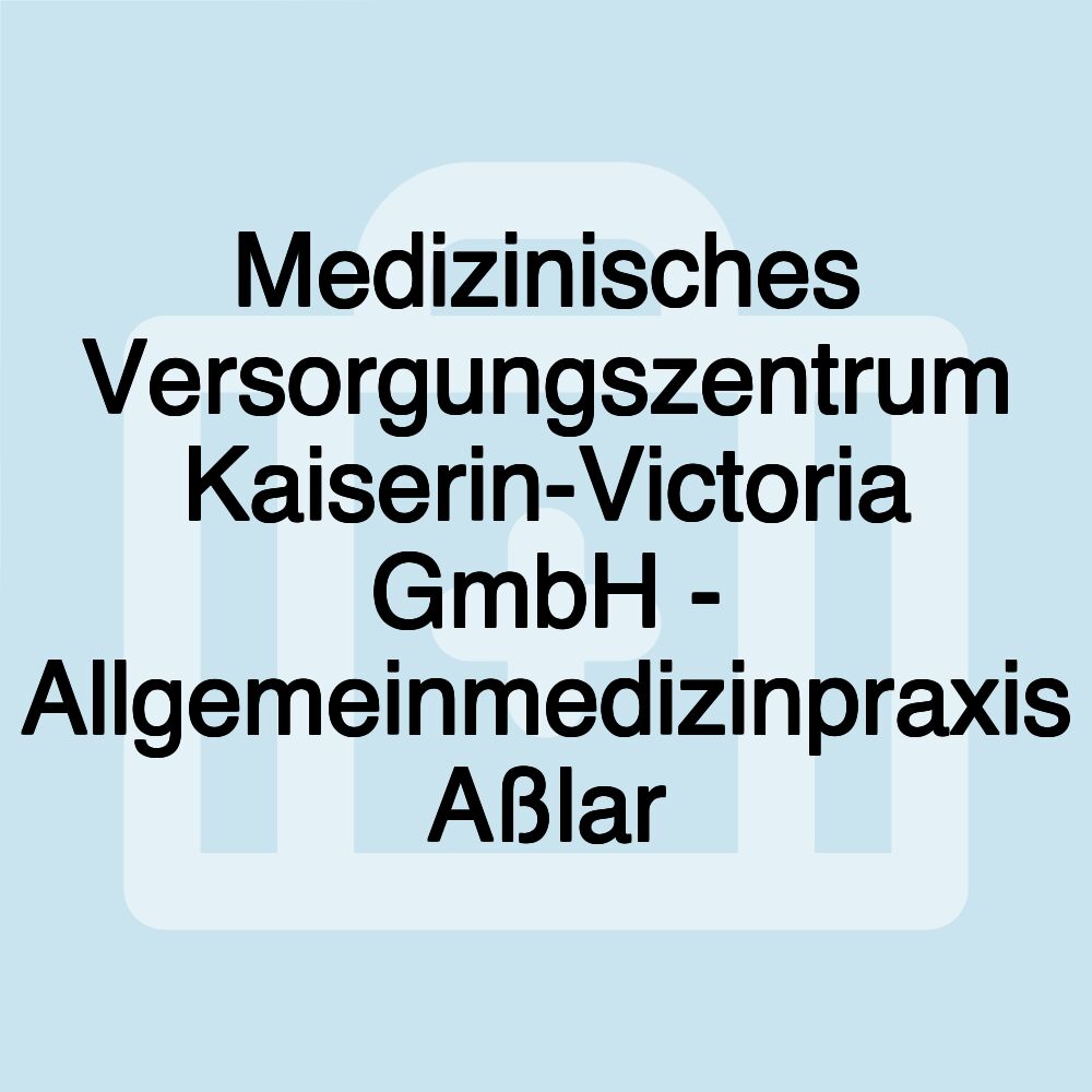 Medizinisches Versorgungszentrum Kaiserin-Victoria GmbH - Allgemeinmedizinpraxis Aßlar