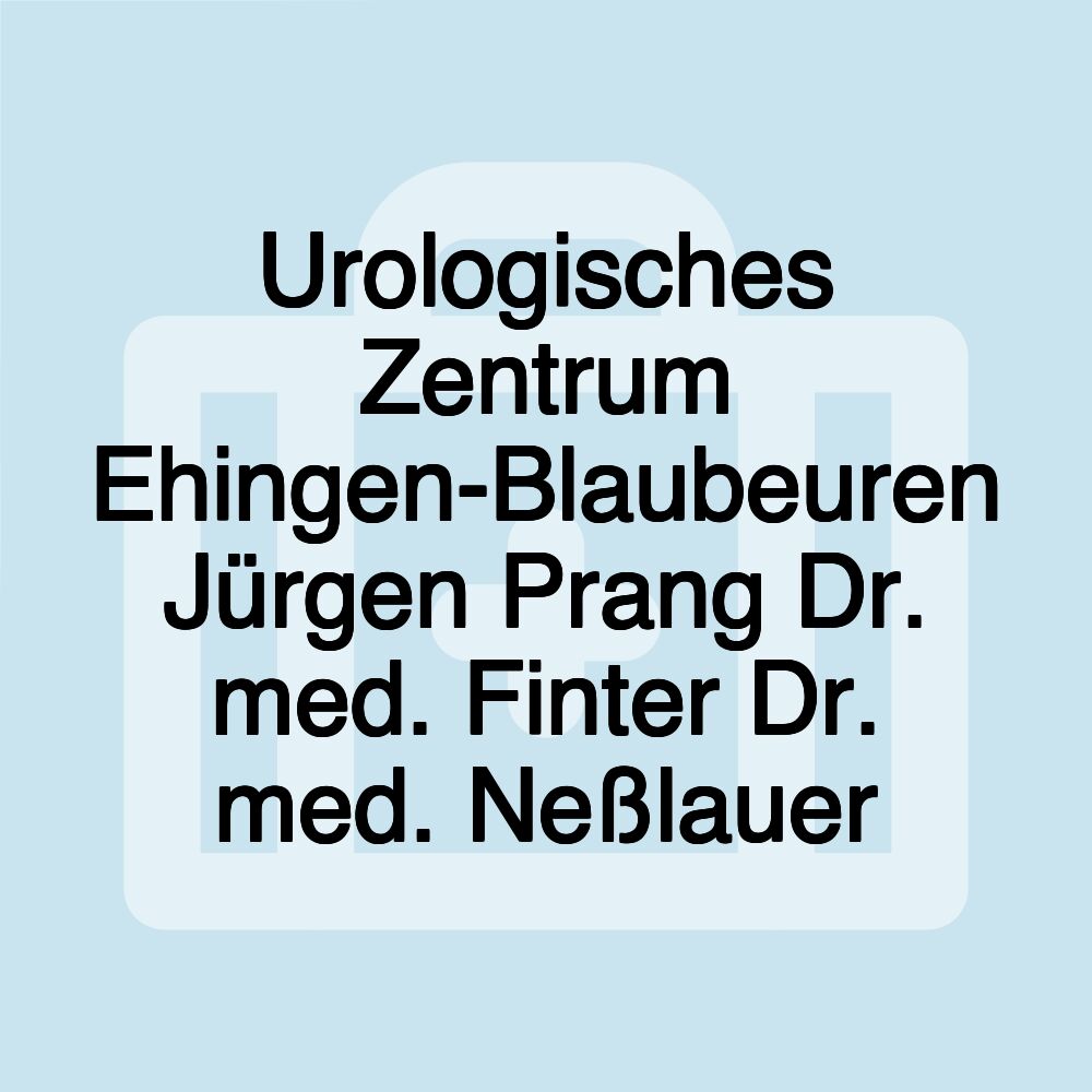 Urologisches Zentrum Ehingen-Blaubeuren Jürgen Prang Dr. med. Finter Dr. med. Neßlauer