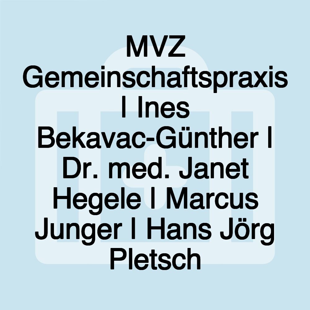 MVZ Gemeinschaftspraxis | Ines Bekavac-Günther | Dr. med. Janet Hegele | Marcus Junger | Hans Jörg Pletsch