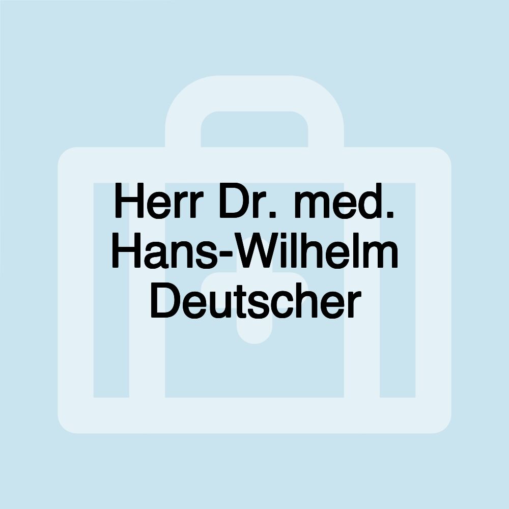 Herr Dr. med. Hans-Wilhelm Deutscher