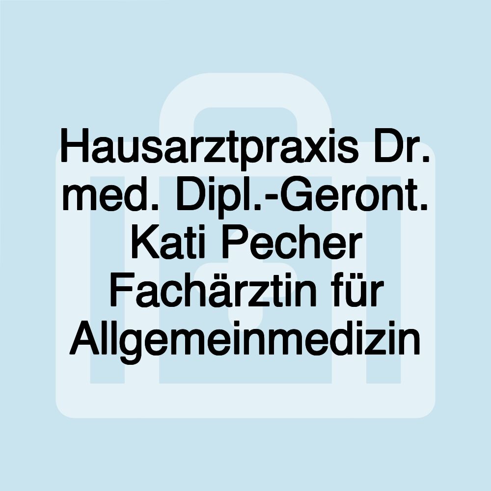 Hausarztpraxis Dr. med. Dipl.-Geront. Kati Pecher Fachärztin für Allgemeinmedizin