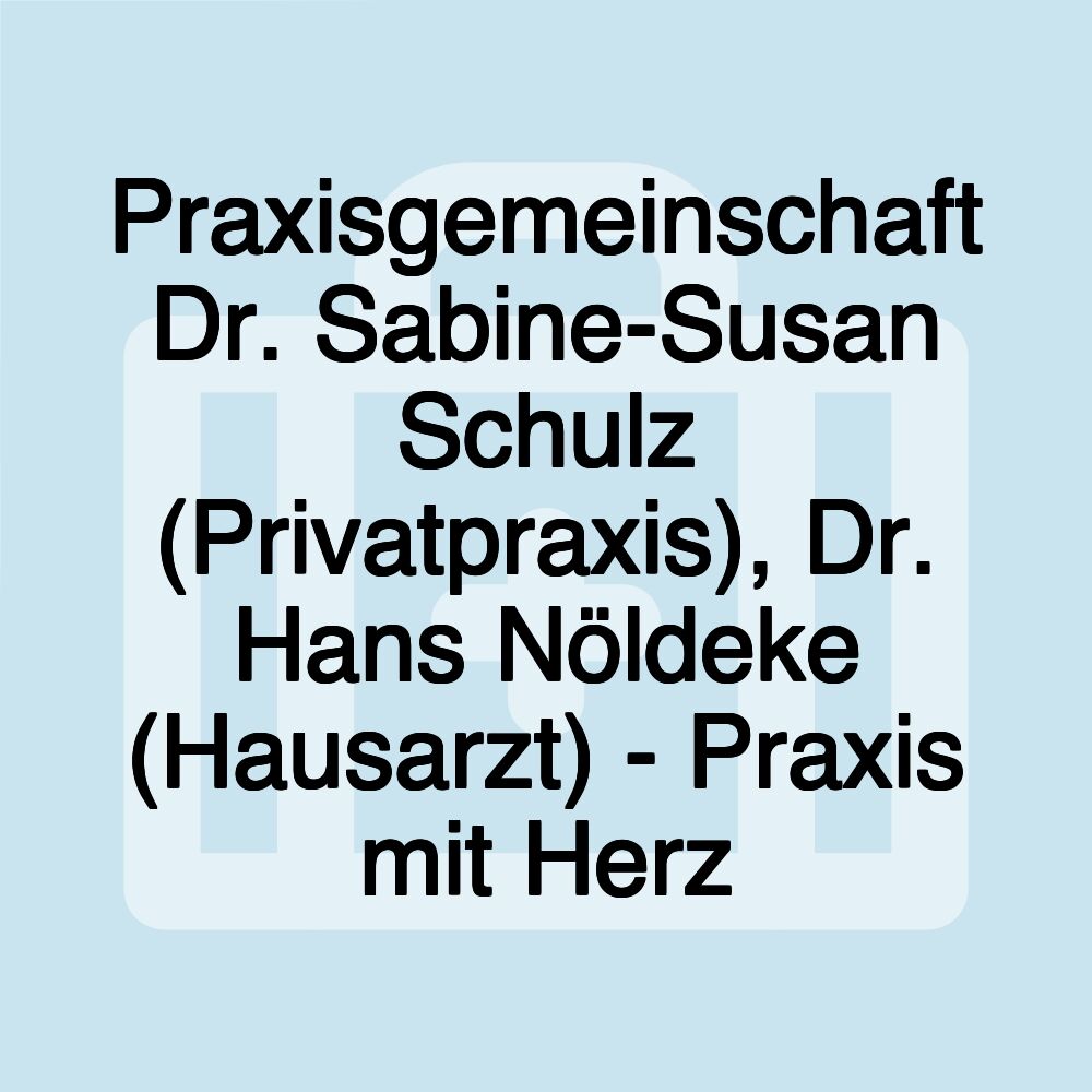 Praxisgemeinschaft Dr. Sabine-Susan Schulz (Privatpraxis), Dr. Hans Nöldeke (Hausarzt) - Praxis mit Herz