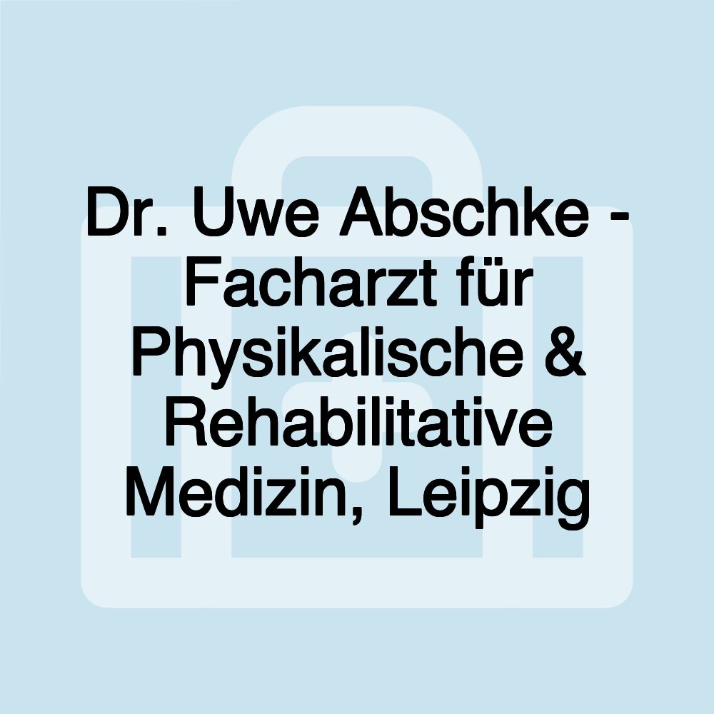 Dr. Uwe Abschke - Facharzt für Physikalische & Rehabilitative Medizin, Leipzig