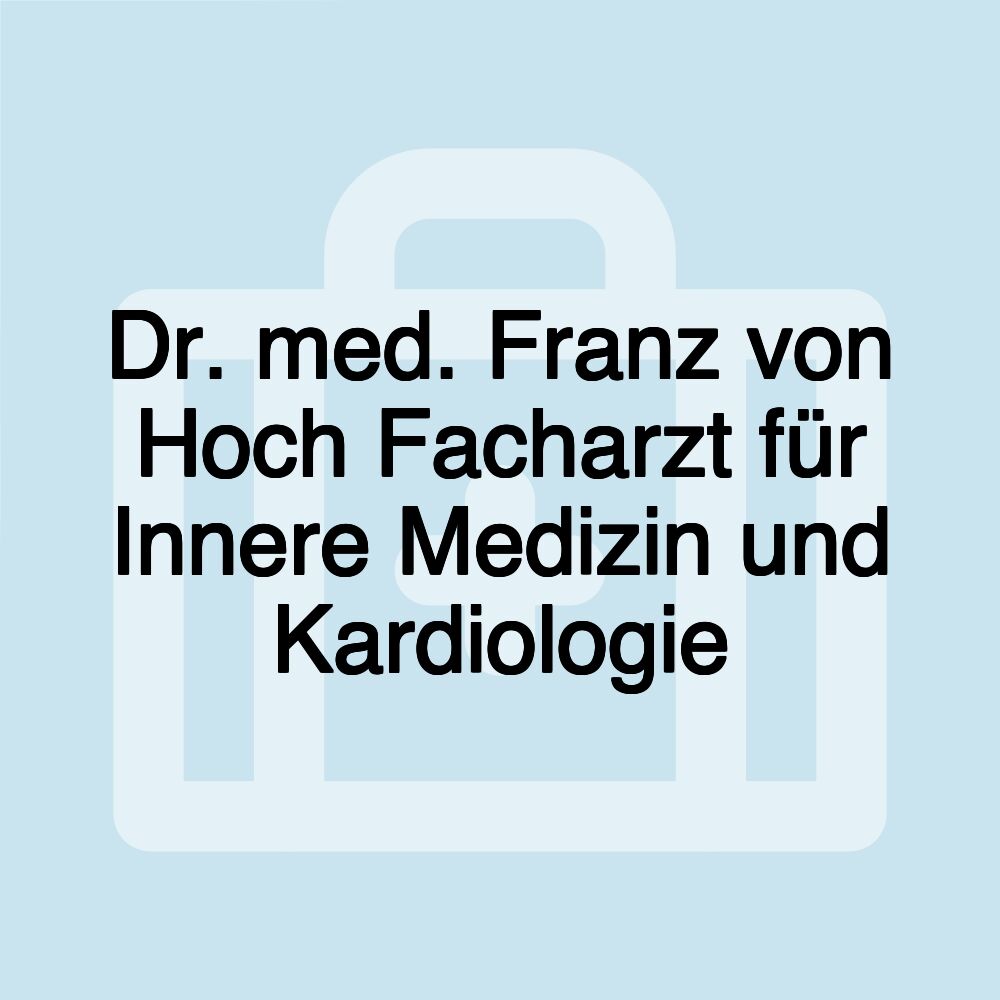 Dr. med. Franz von Hoch Facharzt für Innere Medizin und Kardiologie