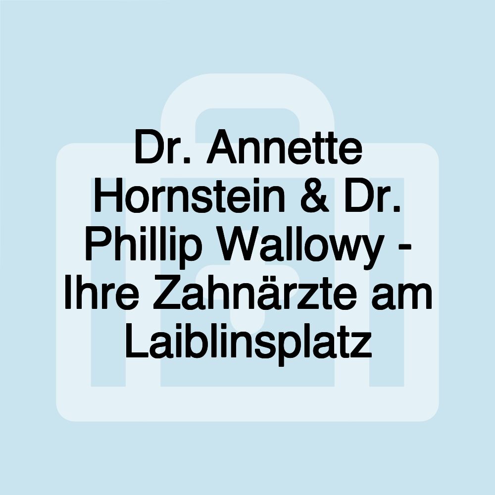 Dr. Annette Hornstein & Dr. Phillip Wallowy - Ihre Zahnärzte am Laiblinsplatz