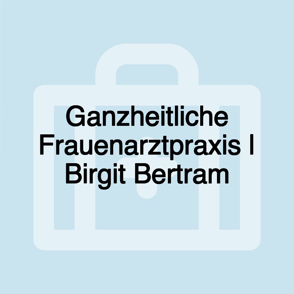 Ganzheitliche Frauenarztpraxis | Birgit Bertram