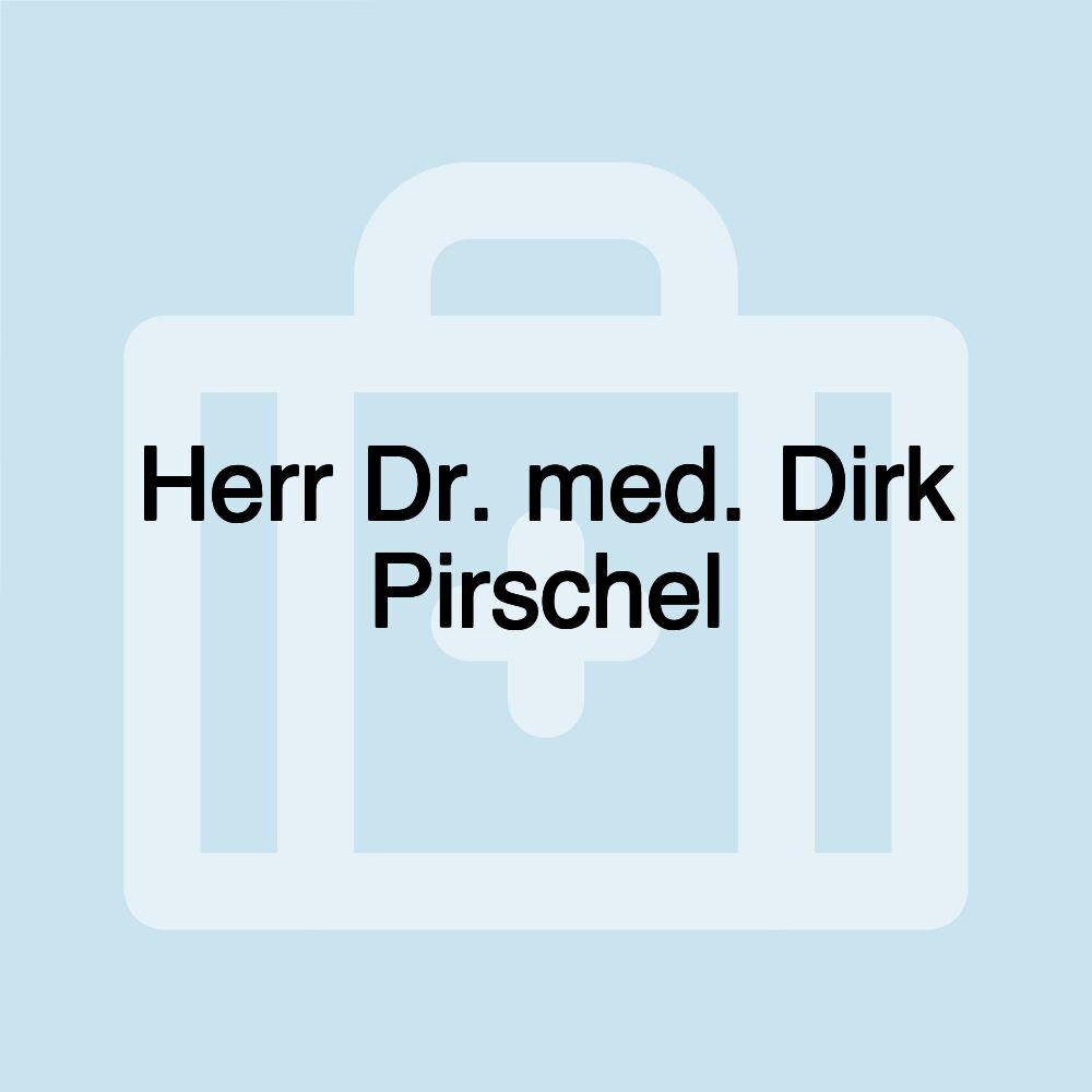 Herr Dr. med. Dirk Pirschel
