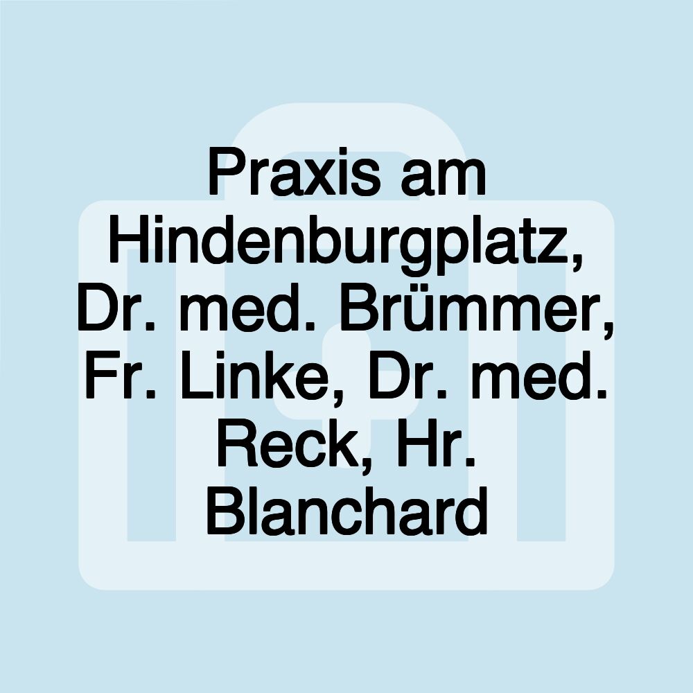 Praxis am Hindenburgplatz, Dr. med. Brümmer, Fr. Linke, Dr. med. Reck, Hr. Blanchard